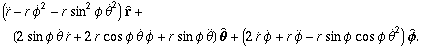 (r^..-rphi^.^2-rsin^2phitheta^.^2)r^^+(2sinphitheta^.r^.+2rcosphitheta^.phi^.+rsinphitheta^..)theta^^+(2r^.phi^.+rphi^..-rsinphicosphitheta^.^2)phi^^.